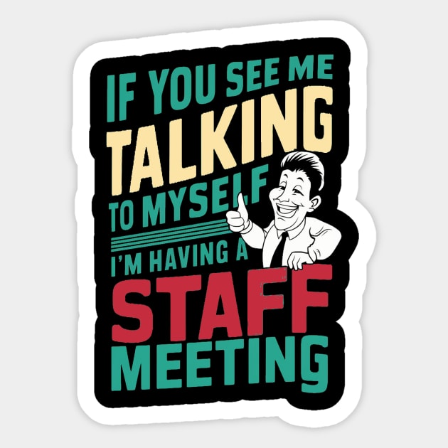 If You See Me Talking to Myself I'm Having a Staff Meeting t shirt Sticker by alby store